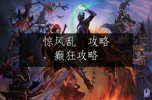 惊风乱飐攻略，癫狂攻略