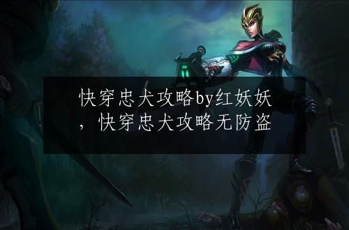 快穿忠犬攻略by红妖妖，快穿忠犬攻略无防盗
