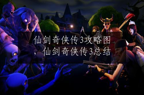 仙剑奇侠传3攻略图，仙剑奇侠传3总结
