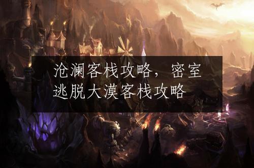 沧澜客栈攻略，密室逃脱大漠客栈攻略