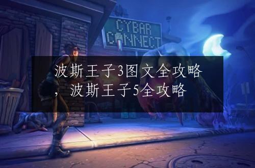 波斯王子3图文全攻略，波斯王子5全攻略
