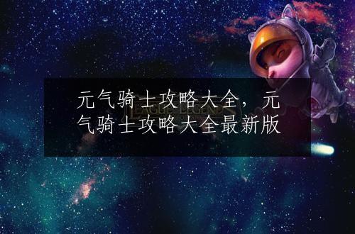 元气骑士攻略大全，元气骑士攻略大全最新版