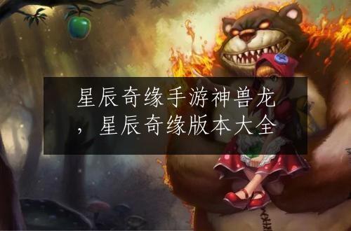 星辰奇缘手游神兽龙，星辰奇缘版本大全