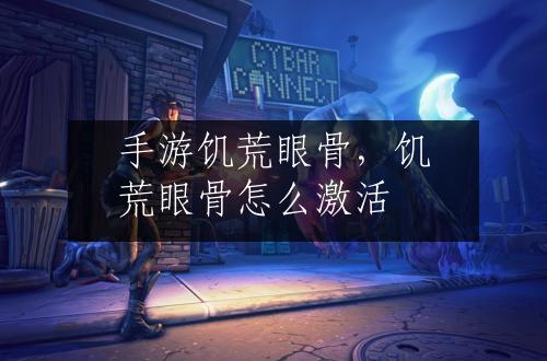 手游饥荒眼骨，饥荒眼骨怎么激活