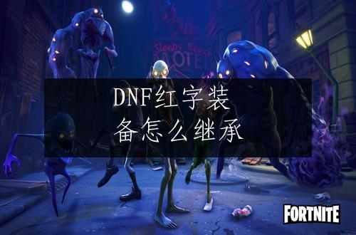 DNF红字装备怎么继承