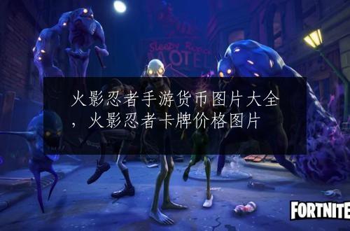 火影忍者手游货币图片大全，火影忍者卡牌价格图片