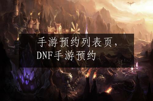 手游预约列表页，DNF手游预约