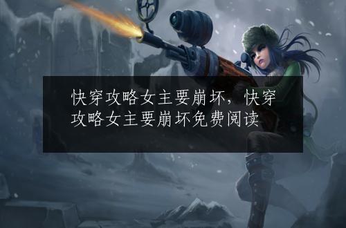 快穿攻略女主要崩坏，快穿攻略女主要崩坏免费阅读