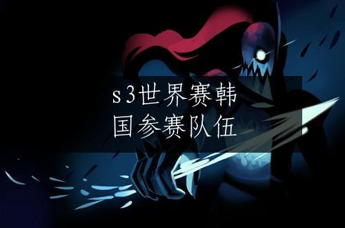 s3世界赛韩国参赛队伍
