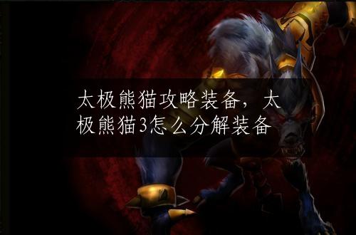 太极熊猫攻略装备，太极熊猫3怎么分解装备