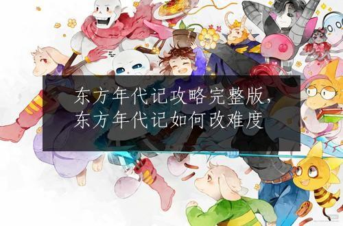 东方年代记攻略完整版，东方年代记如何改难度
