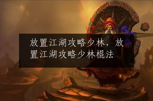 放置江湖攻略少林，放置江湖攻略少林棍法