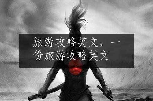 旅游攻略英文，一份旅游攻略英文