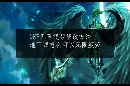 DNF无限疲劳修改方法，地下城怎么可以无限疲劳