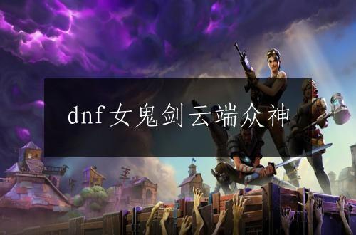 dnf女鬼剑云端众神
