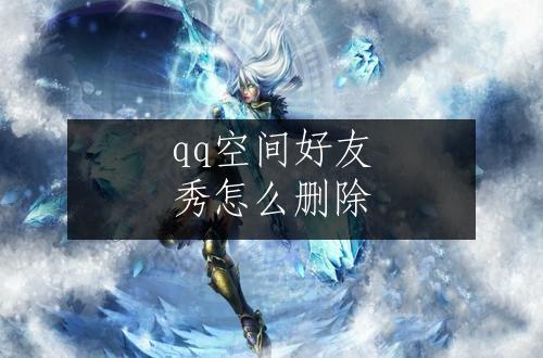 qq空间好友秀怎么删除