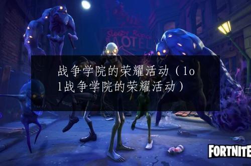 战争学院的荣耀活动（lol战争学院的荣耀活动）