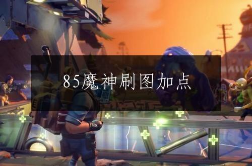 85魔神刷图加点