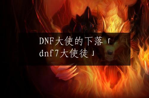 DNF大使的下落「dnf7大使徒」