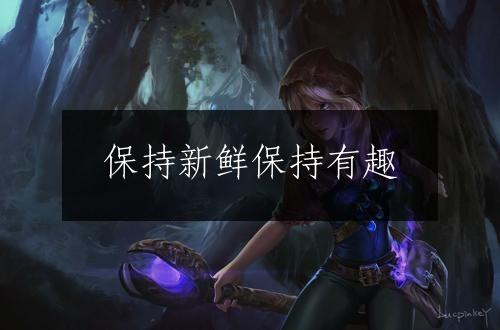 保持新鲜保持有趣