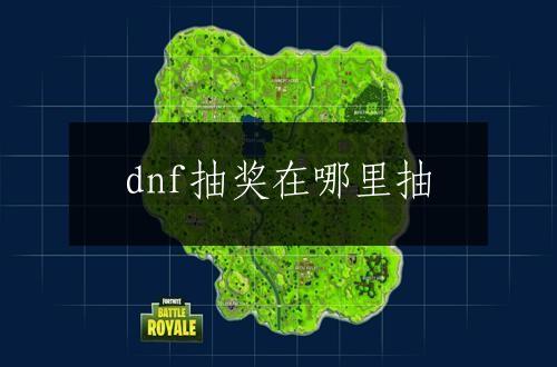 dnf抽奖在哪里抽