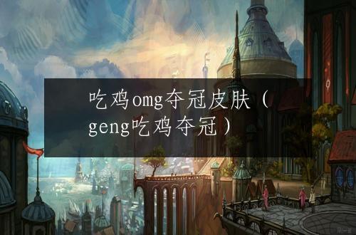 吃鸡omg夺冠皮肤（geng吃鸡夺冠）