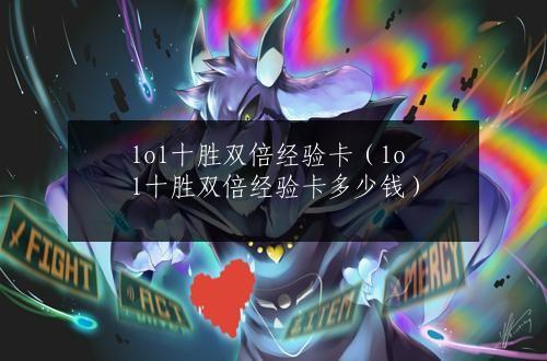 lol十胜双倍经验卡（lol十胜双倍经验卡多少钱）