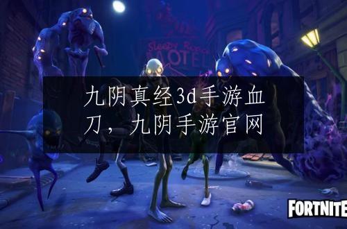 九阴真经3d手游血刀，九阴手游官网