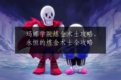 玛娜学院炼金术士攻略，永恒的炼金术士全攻略