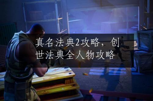 真名法典2攻略，创世法典全人物攻略