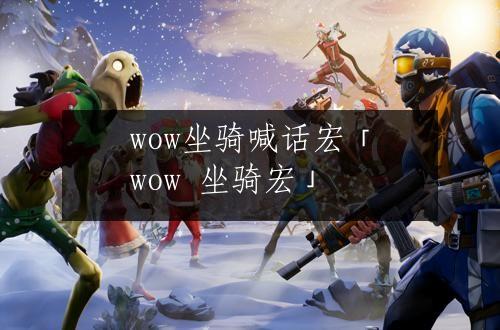 wow坐骑喊话宏「wow 坐骑宏」