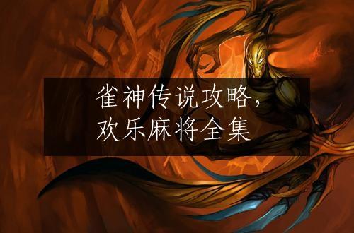 雀神传说攻略，欢乐麻将全集