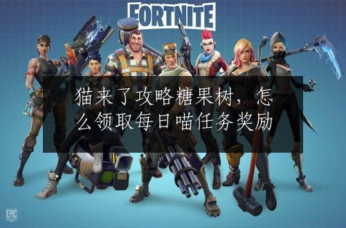 猫来了攻略糖果树，怎么领取每日喵任务奖励