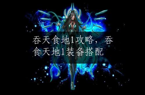 吞天食地1攻略，吞食天地1装备搭配