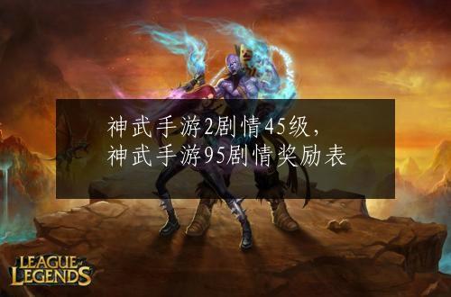 神武手游2剧情45级，神武手游95剧情奖励表