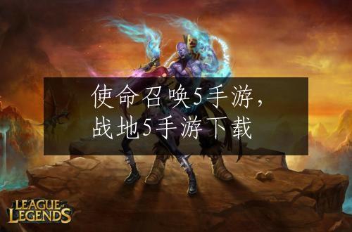 使命召唤5手游，战地5手游下载