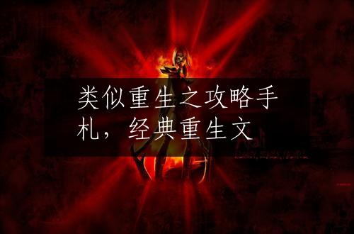 类似重生之攻略手札，经典重生文
