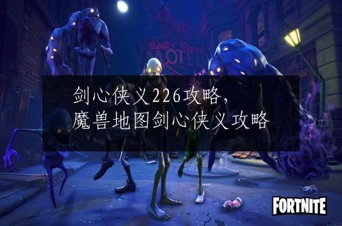剑心侠义226攻略，魔兽地图剑心侠义攻略