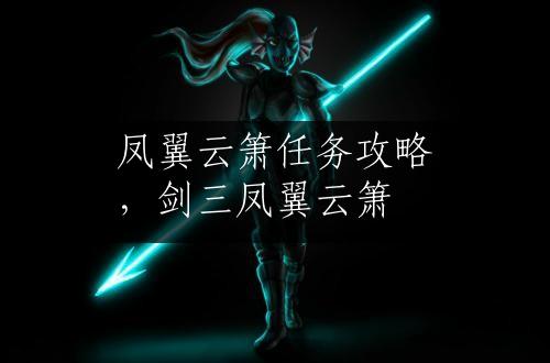 凤翼云箫任务攻略，剑三凤翼云箫