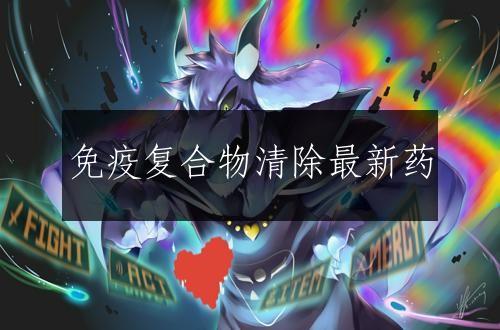 免疫复合物清除最新药