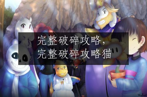 完整破碎攻略，完整破碎攻略猫