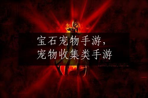 宝石宠物手游，宠物收集类手游