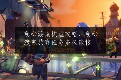 慈心渡鬼棋盘攻略，慈心渡鬼放弃任务多久能接