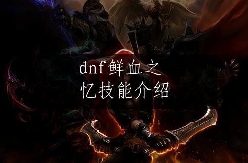 dnf鲜血之忆技能介绍